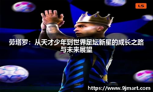 劳塔罗：从天才少年到世界足坛新星的成长之路与未来展望